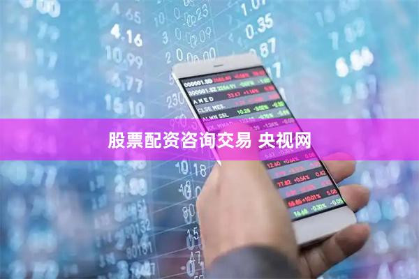 股票配资咨询交易 央视网